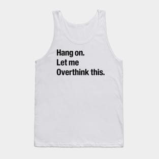 Hang on let me overthink this Tank Top